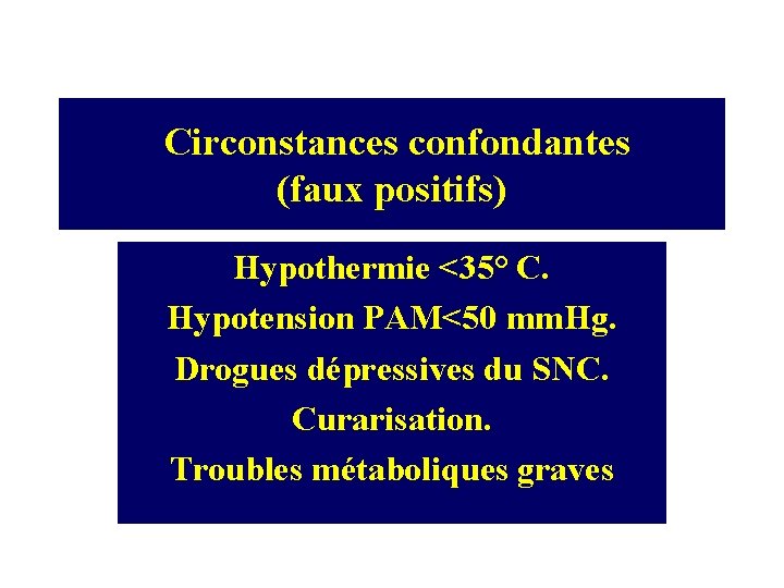 Circonstances confondantes (faux positifs) Hypothermie <35° C. Hypotension PAM<50 mm. Hg. Drogues dépressives du