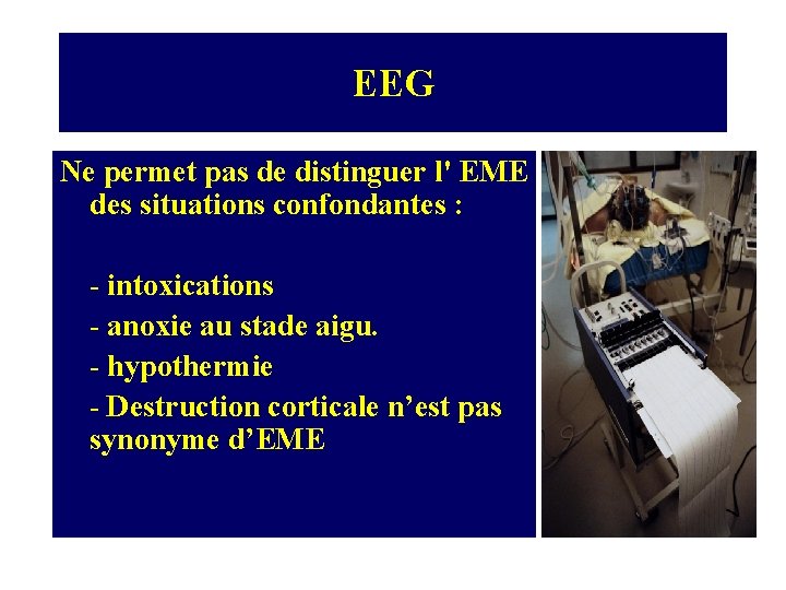 EEG Ne permet pas de distinguer l' EME des situations confondantes : - intoxications