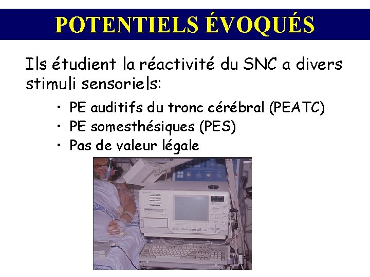 POTENTIELS ÉVOQUÉS Ils étudient la réactivité du SNC a divers stimuli sensoriels: • PE