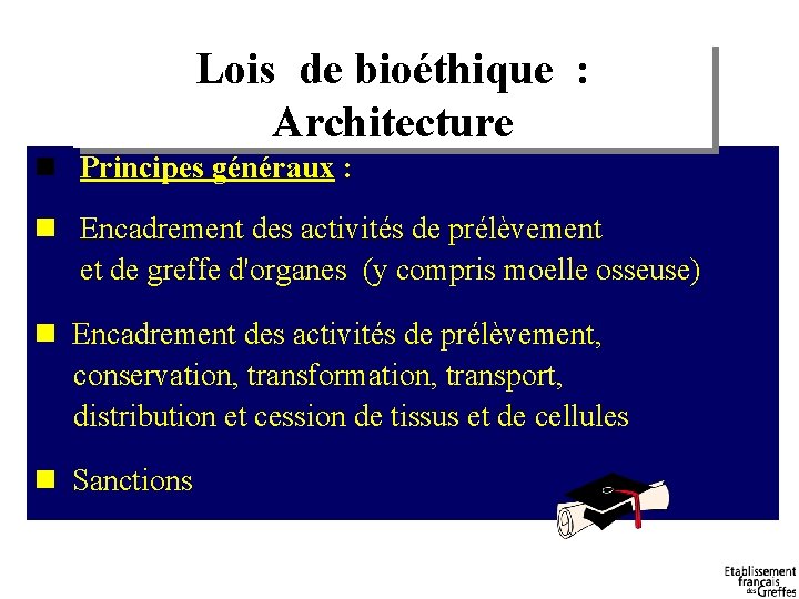 Lois de bioéthique : Architecture n Principes généraux : n Encadrement des activités de
