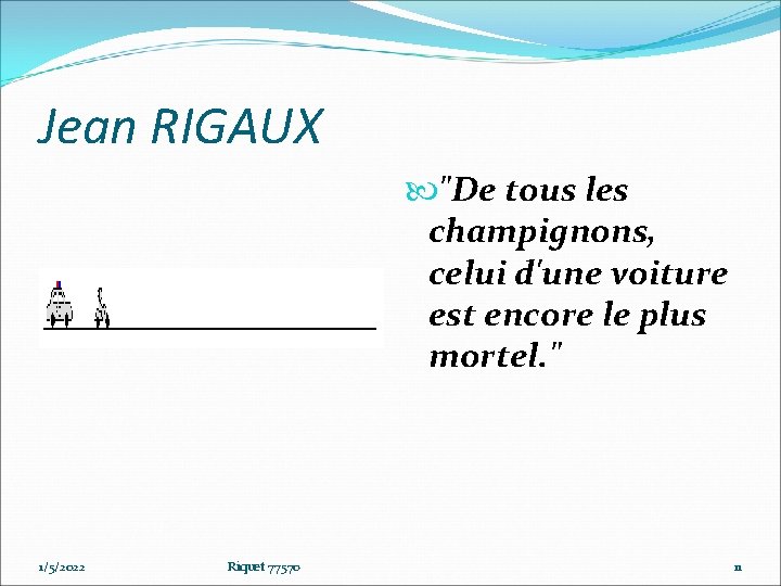 Jean RIGAUX "De tous les champignons, celui d'une voiture est encore le plus mortel.