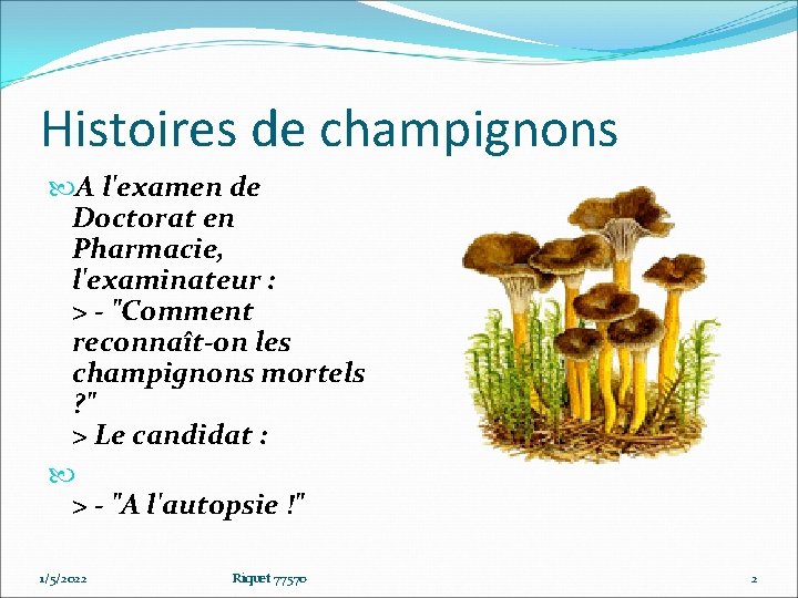 Histoires de champignons A l'examen de Doctorat en Pharmacie, l'examinateur : > - "Comment