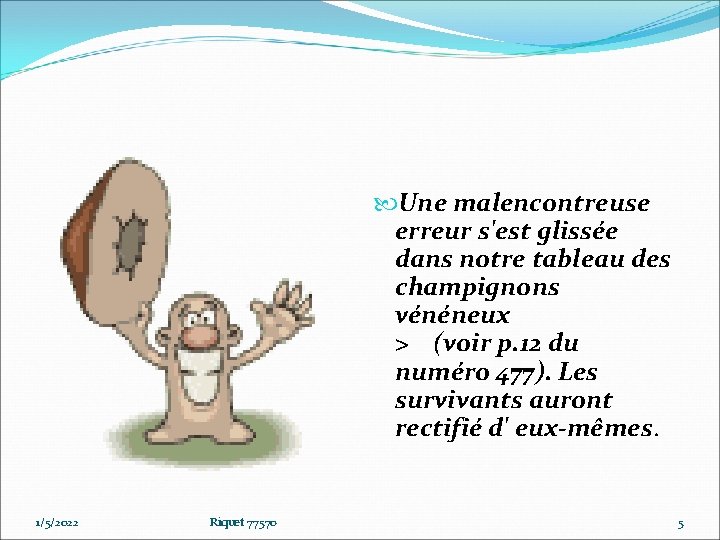  Une malencontreuse erreur s'est glissée dans notre tableau des champignons vénéneux > (voir