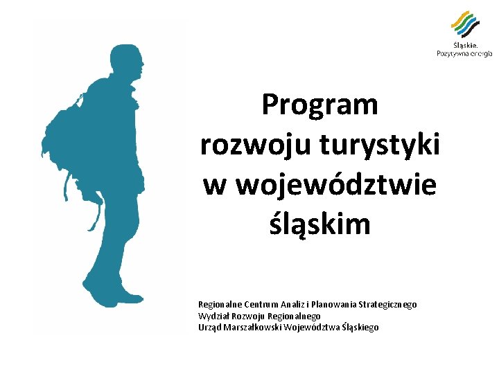 Program rozwoju turystyki w województwie śląskim Regionalne Centrum Analiz i Planowania Strategicznego Wydział Rozwoju