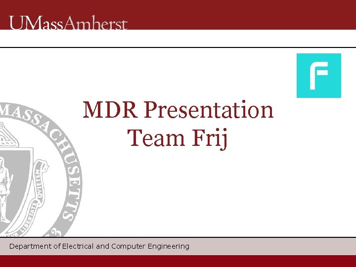 MDR Presentation Team Frij Department of Electrical and Computer Engineering 