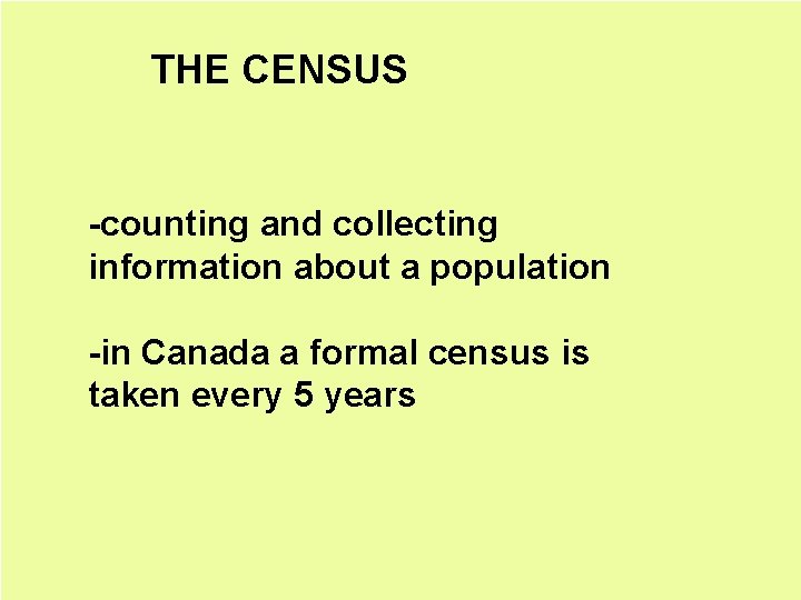 THE CENSUS -counting and collecting information about a population -in Canada a formal census THE CENSUS -counting and collecting information about a population -in Canada a formal census