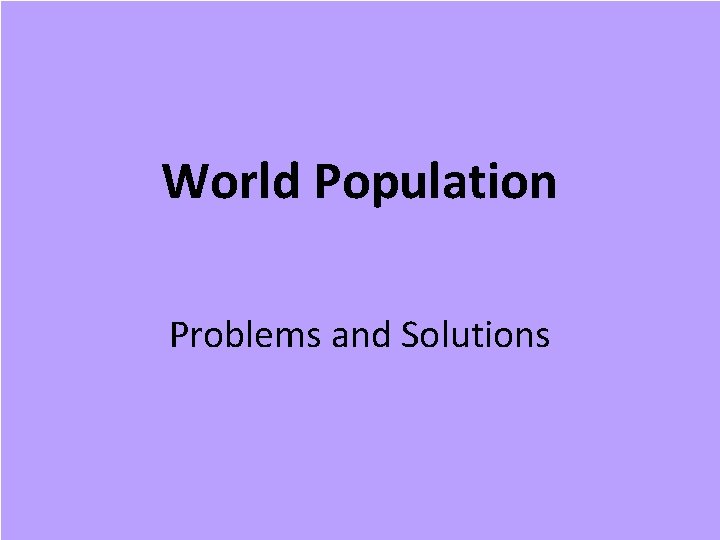 World Population Problems and Solutions World Population Problems and Solutions