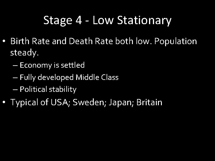 Stage 4 - Low Stationary • Birth Rate and Death Rate both low. Population Stage 4 - Low Stationary • Birth Rate and Death Rate both low. Population
