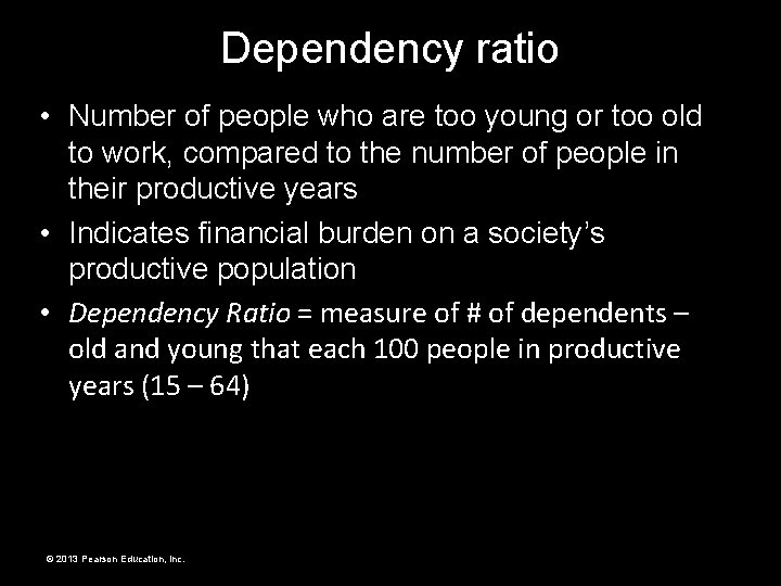 Dependency ratio • Number of people who are too young or too old to Dependency ratio • Number of people who are too young or too old to