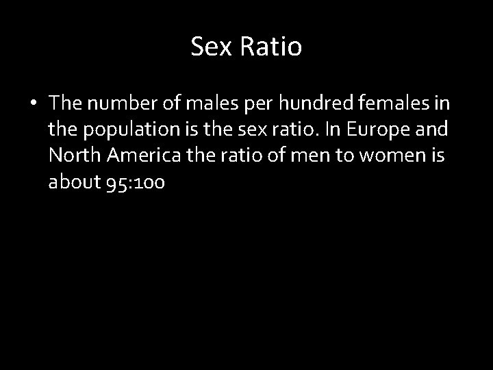 Sex Ratio • The number of males per hundred females in the population is Sex Ratio • The number of males per hundred females in the population is