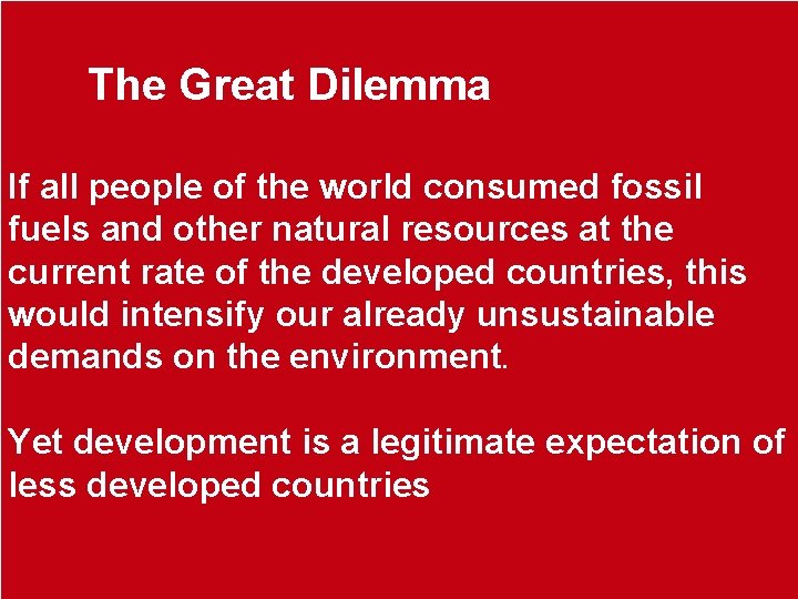 The Great Dilemma If all people of the world consumed fossil fuels and other The Great Dilemma If all people of the world consumed fossil fuels and other