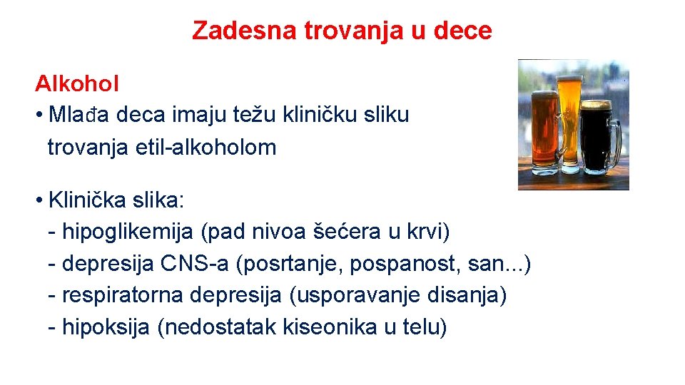 Zadesna trovanja u dece Alkohol • Mlađa deca imaju težu kliničku sliku trovanja etil-alkoholom