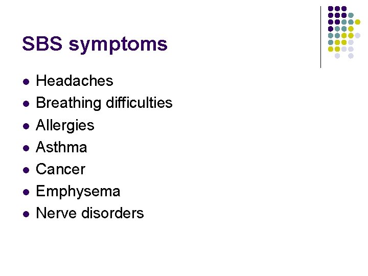 SBS symptoms l l l l Headaches Breathing difficulties Allergies Asthma Cancer Emphysema Nerve
