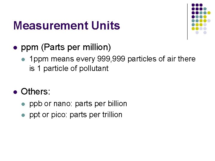 Measurement Units l ppm (Parts per million) l l 1 ppm means every 999,