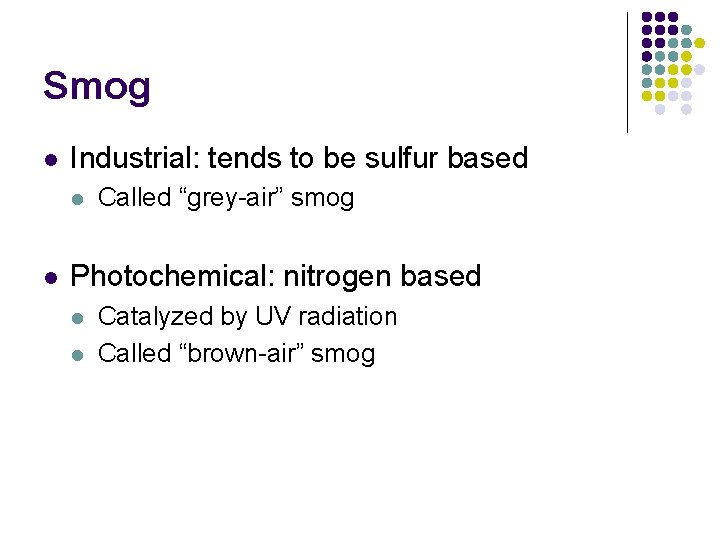 Smog l Industrial: tends to be sulfur based l l Called “grey-air” smog Photochemical: