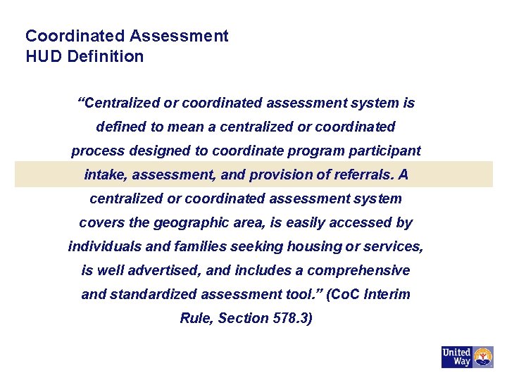 Coordinated Assessment HUD Definition “Centralized or coordinated assessment system is defined to mean a