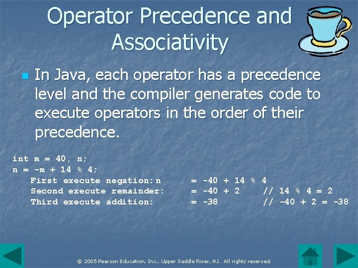 Operator Precedence and Associativity n In Java, each operator has a precedence level and