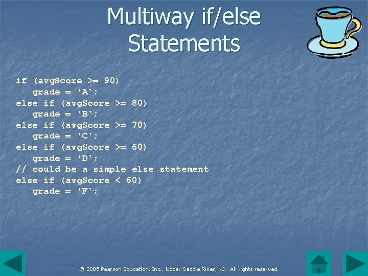 Multiway if/else Statements if (avg. Score >= 90) grade = 'A'; else if (avg.