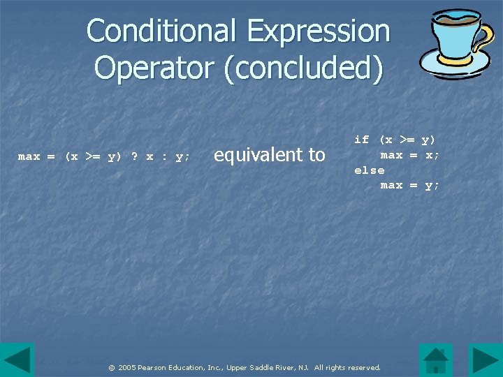 Conditional Expression Operator (concluded) max = (x >= y) ? x : y; equivalent