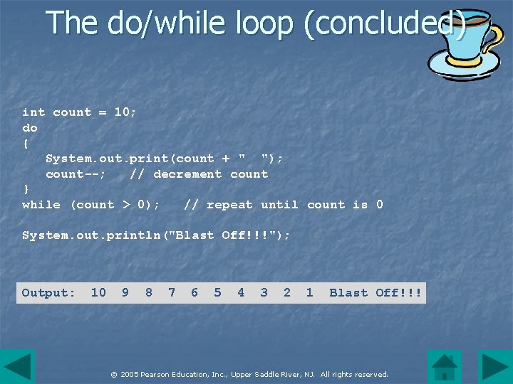 The do/while loop (concluded) int count = 10; do { System. out. print(count +