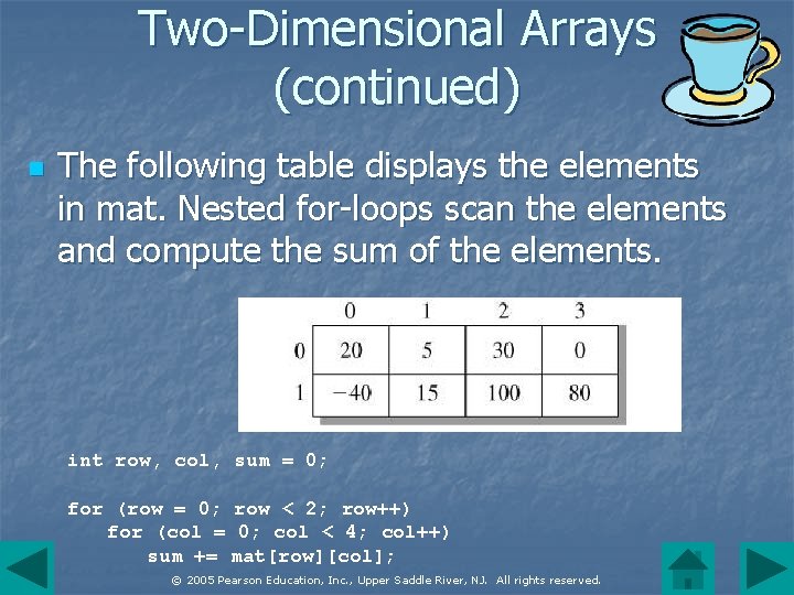 Two-Dimensional Arrays (continued) n The following table displays the elements in mat. Nested for-loops