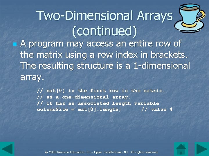 Two-Dimensional Arrays (continued) n A program may access an entire row of the matrix