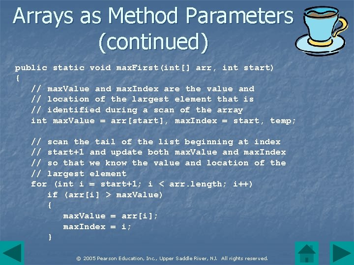 Arrays as Method Parameters (continued) public static void max. First(int[] arr, int start) {