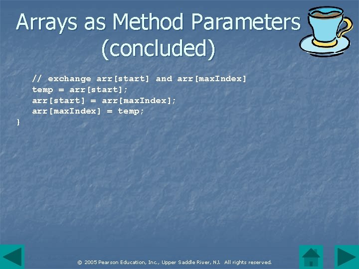 Arrays as Method Parameters (concluded) // exchange arr[start] and arr[max. Index] temp = arr[start];