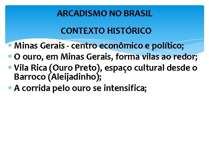 ARCADISMO NO BRASIL CONTEXTO HISTÓRICO Minas Gerais - centro econômico e político; O ouro,