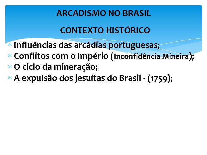 ARCADISMO NO BRASIL CONTEXTO HISTÓRICO Influências das arcádias portuguesas; Conflitos com o Império (Inconfidência
