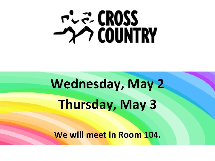 Wednesday, May 2 Thursday, May 3 We will meet in Room 104. 