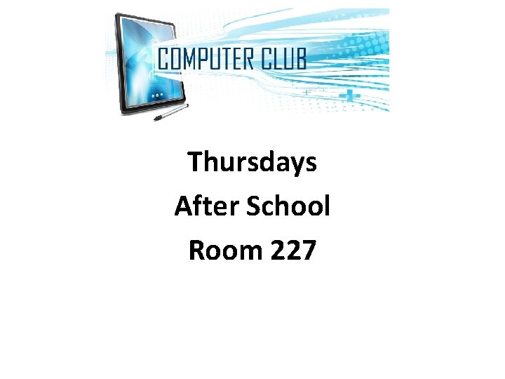 Computer Club Thursdays After School Room 227 