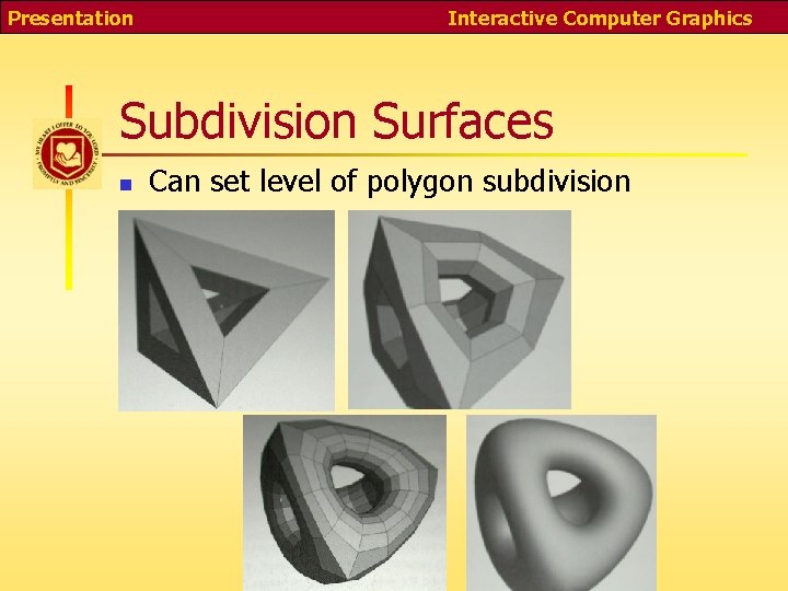 Presentation Interactive Computer Graphics Subdivision Surfaces n Can set level of polygon subdivision 