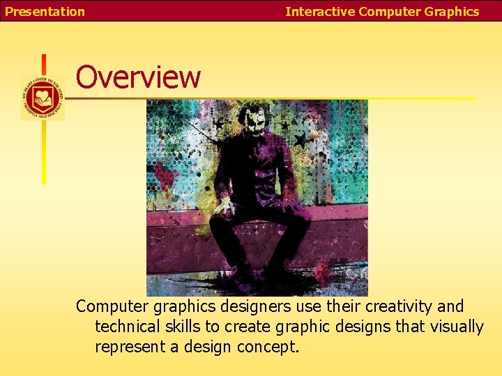 Presentation Interactive Computer Graphics Overview Computer graphics designers use their creativity and technical skills