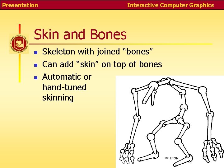 Presentation Interactive Computer Graphics Skin and Bones n n n Skeleton with joined “bones”