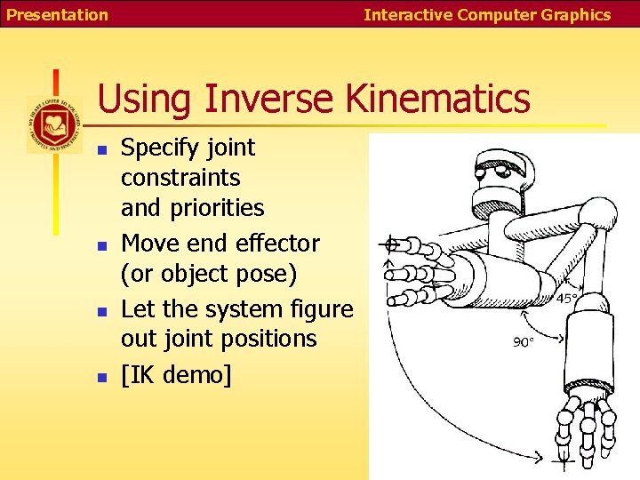 Presentation Interactive Computer Graphics Using Inverse Kinematics n n Specify joint constraints and priorities