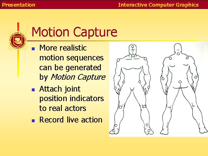 Presentation Interactive Computer Graphics Motion Capture n n n More realistic motion sequences can