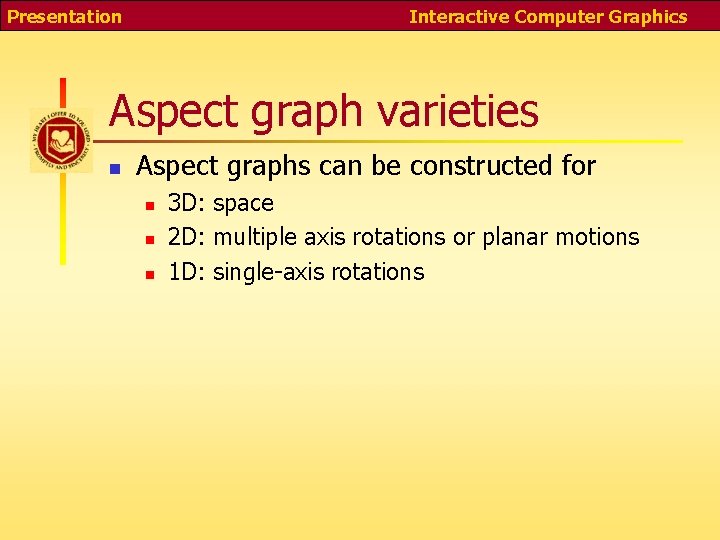 Presentation Interactive Computer Graphics Aspect graph varieties n Aspect graphs can be constructed for