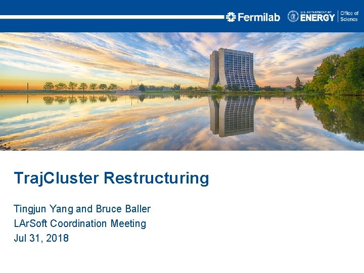 Traj. Cluster Restructuring Tingjun Yang and Bruce Baller LAr. Soft Coordination Meeting Jul 31,