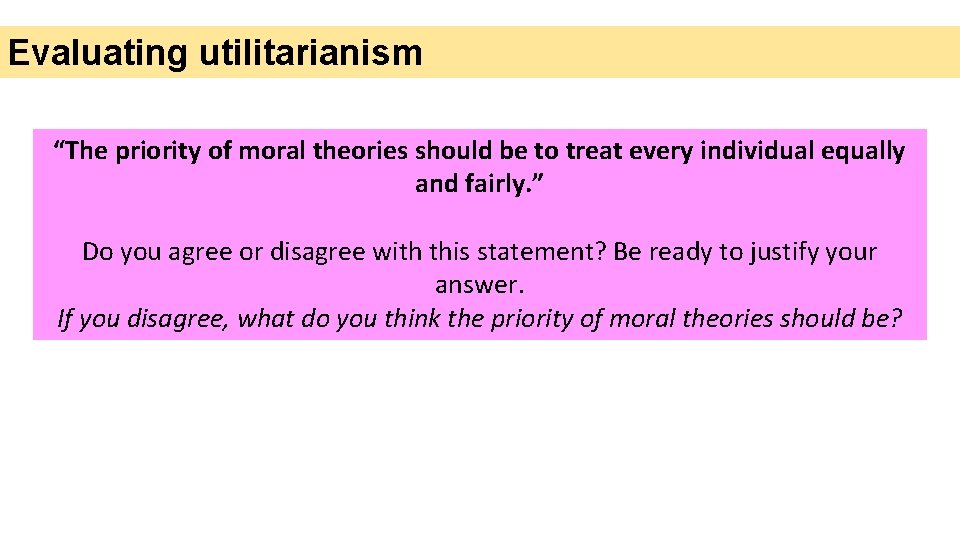 Evaluating utilitarianism “The priority of moral theories should be to treat every individual equally