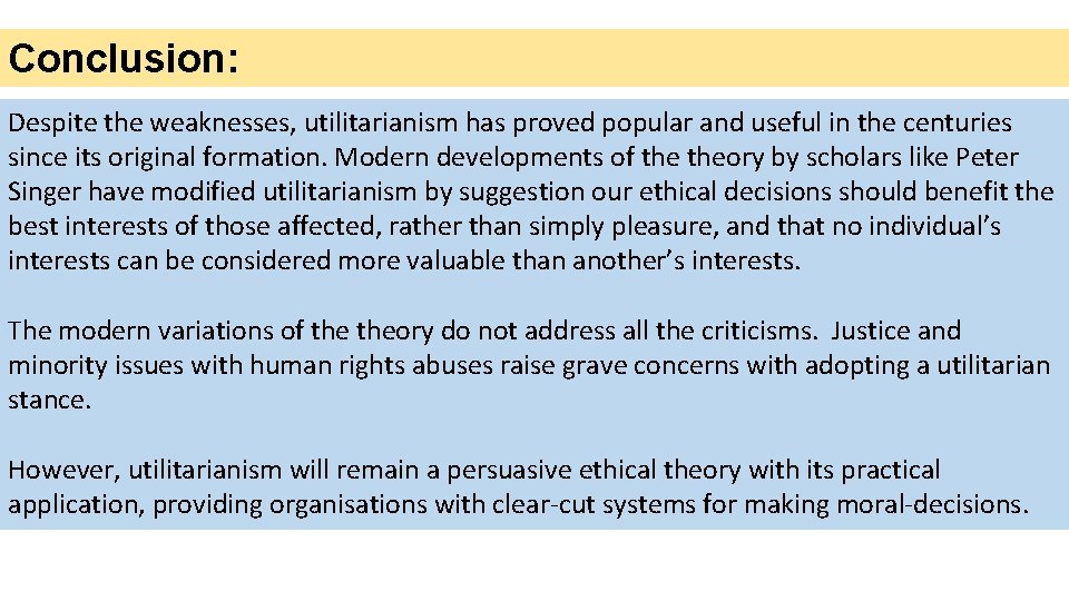 Conclusion: Despite the weaknesses, utilitarianism has proved popular and useful in the centuries since
