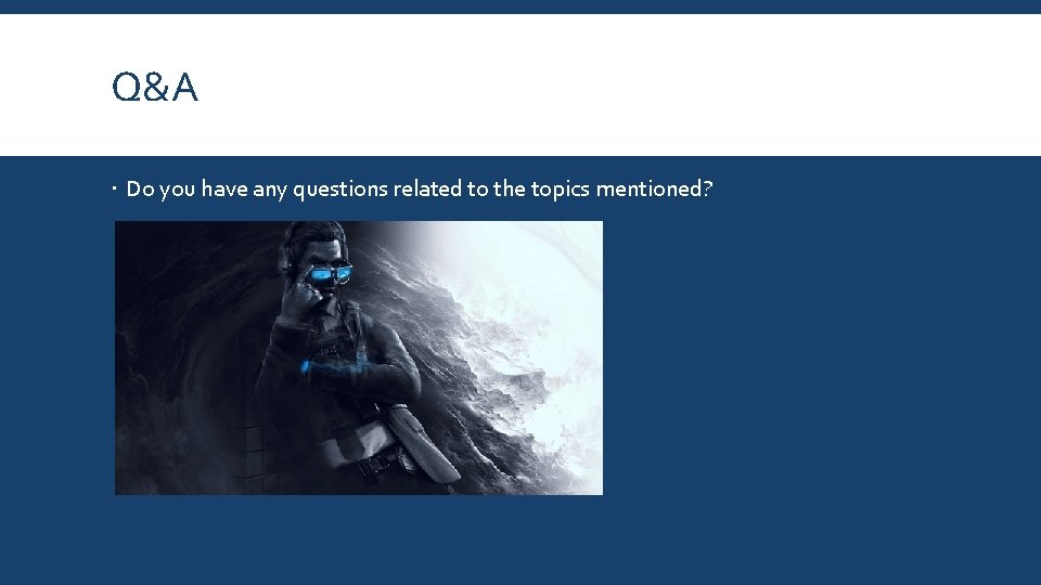 Q&A Do you have any questions related to the topics mentioned? 