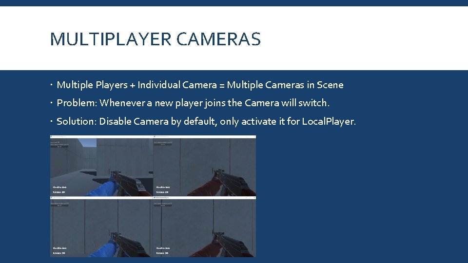 MULTIPLAYER CAMERAS Multiple Players + Individual Camera = Multiple Cameras in Scene Problem: Whenever