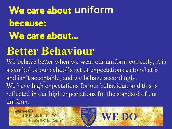 We care about uniform because: We care about… Better Behaviour We behave better when