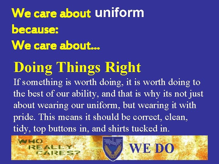 We care about uniform because: We care about… Doing Things Right If something is