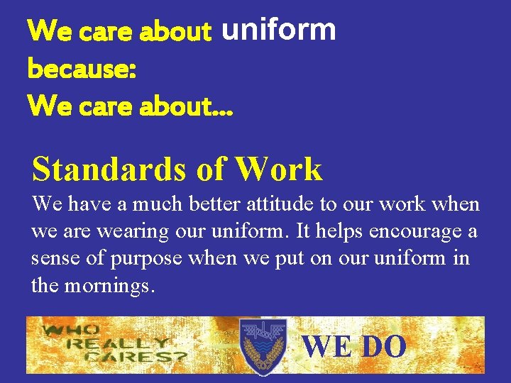 We care about uniform because: We care about… Standards of Work We have a