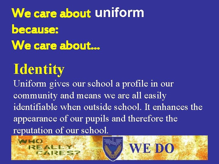 We care about uniform because: We care about… Identity Uniform gives our school a