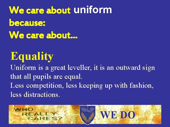 We care about uniform because: We care about… Equality Uniform is a great leveller,