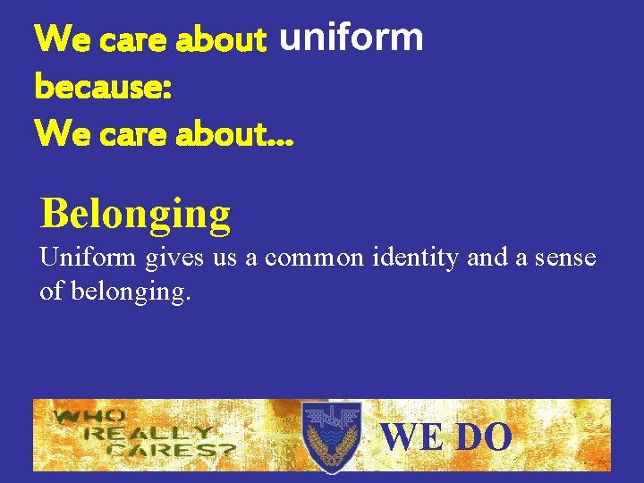 We care about uniform because: We care about… Belonging Uniform gives us a common