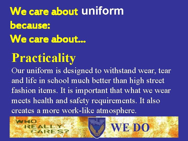 We care about uniform because: We care about… Practicality Our uniform is designed to